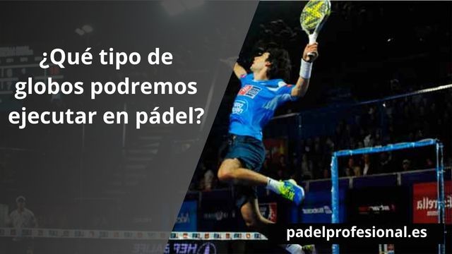 ¿Qué tipo de globos podremos ejecutar en pádel