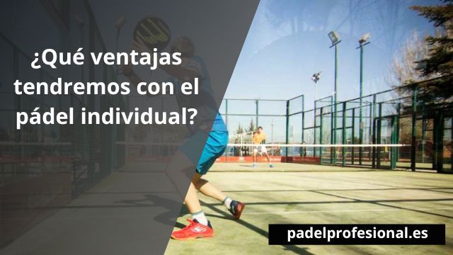 ¿Qué ventajas tendremos con el pádel individual
